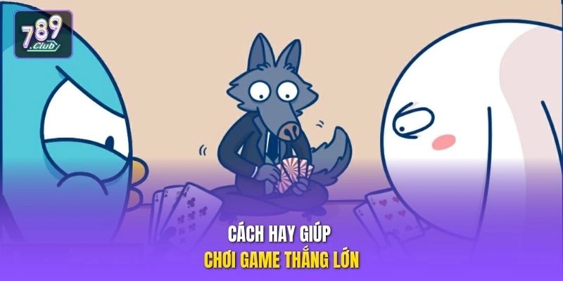 Cách hay giúp chơi game thắng lớn