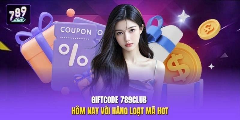 Giftcode 789CLUB hôm nay với hàng loạt mã hot