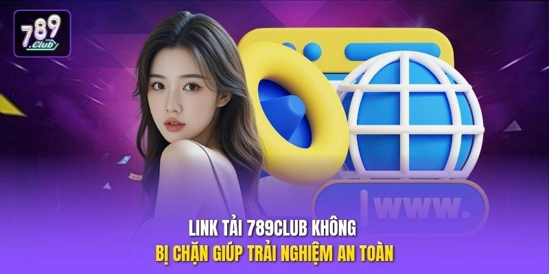 Link Tải 789CLUB Không Bị Chặn – Hướng Dẫn Cài Chi Tiết 1 Link tải 789CLUB không bị chặn giúp trải nghiệm an toàn
