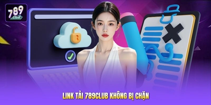 Link tải 789CLUB không bị chặn