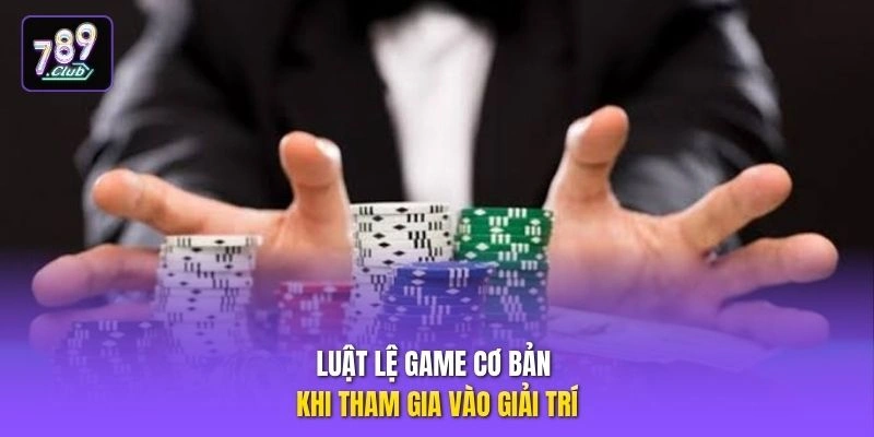 Luật lệ game cơ bản khi tham gia vào giải trí