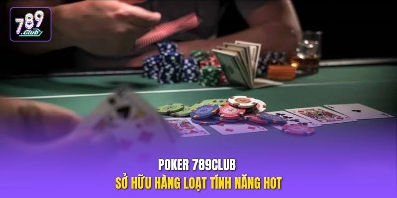 Poker 789CLUB sở hữu hàng loạt tính năng hot