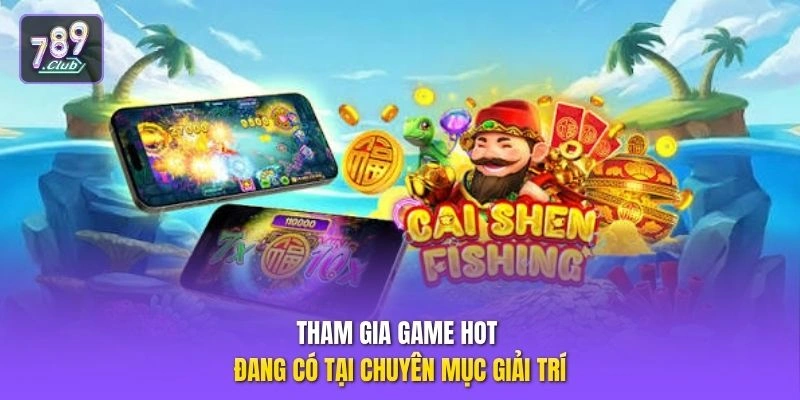 Tham gia game hot đang có tại chuyên mục giải trí
