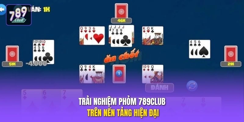 Trải nghiệm phỏm 789CLUB trên nền tảng hiện đại