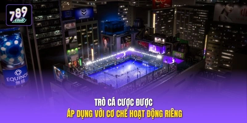 Trò cá cược được áp dụng với cơ chế hoạt động riêng