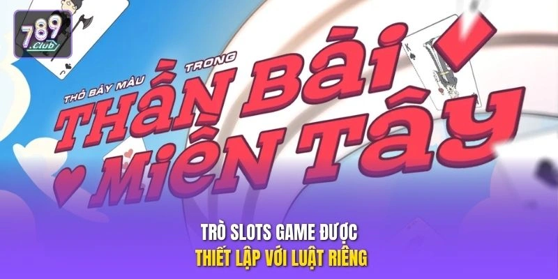 Trò slots game được thiết lập với luật riêng